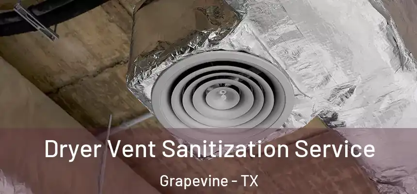 Dryer Vent Sanitization Service Grapevine - TX