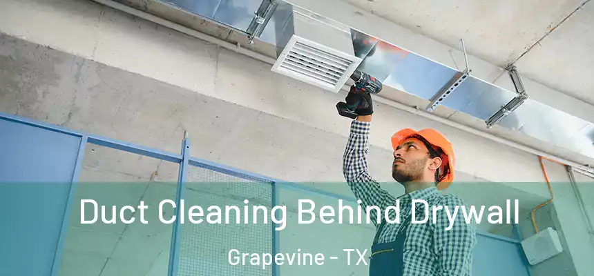 Duct Cleaning Behind Drywall Grapevine - TX