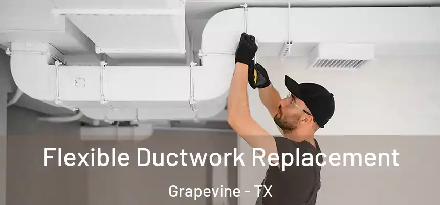  Flexible Ductwork Replacement Grapevine - TX