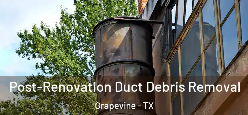  Post-Renovation Duct Debris Removal Grapevine - TX